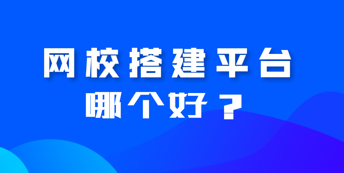 搭建网校平台哪个平台好？